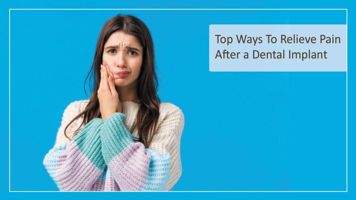 Top Ways To Relieve Pain After a Dental Implant