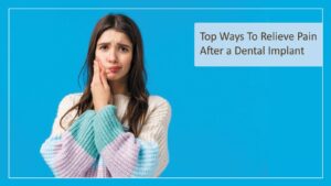 Top Ways To Relieve Pain After a Dental Implant